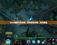 Dota風(fēng)暴之靈攻略：如何掌控風(fēng)暴，逆風(fēng)翻盤