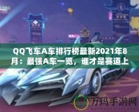 QQ飛車(chē)A車(chē)排行榜最新2021年8月：最強(qiáng)A車(chē)一覽，誰(shuí)才是賽道上的王者？