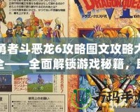 勇者斗惡龍6攻略圖文攻略大全——全面解鎖游戲秘籍，助你輕松成為勇者！