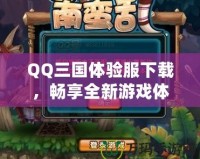 QQ三國體驗(yàn)服下載，暢享全新游戲體驗(yàn)！