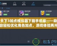 天下3加點(diǎn)模擬器下載手機(jī)版——助你輕松優(yōu)化角色加點(diǎn)，游戲體驗(yàn)再升級(jí)！