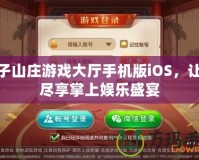 賴子山莊游戲大廳手機版iOS，讓您盡享掌上娛樂盛宴