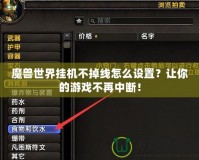 魔獸世界掛機(jī)不掉線怎么設(shè)置？讓你的游戲不再中斷！