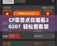 CF榮譽點在哪看2020？輕松查看榮譽點，成為游戲高手的秘訣