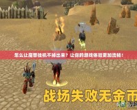 怎么讓魔獸掛機不掉出來？讓你的游戲體驗更加流暢！