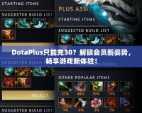 DotaPlus只能充30？解鎖會員新姿勢，暢享游戲新體驗！