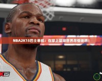 NBA2K15巴士單機：在掌上籃球世界盡情馳騁！