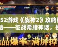 PS2游戲《戰(zhàn)神2》攻略秘籍——征戰(zhàn)希臘神話，挑戰(zhàn)至高神力！