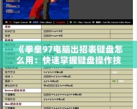 《拳皇97電腦出招表鍵盤怎么用：快速掌握鍵盤操作技巧，暢玩經(jīng)典街機(jī)游戲》