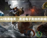 Dota2完美電競：走進電子競技的巔峰殿堂