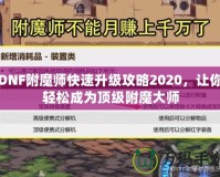 DNF附魔師快速升級攻略2020，讓你輕松成為頂級附魔大師