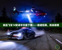 極品飛車(chē)14安卓中文版下載——極速狂飆，挑戰(zhàn)極限