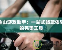 金山游戲助手：一站式暢玩體驗的完美工具