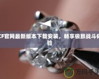 CF官網(wǎng)最新版本下載安裝，暢享極致戰(zhàn)斗體驗