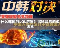 為什么韓國(guó)的LOL厲害？揭秘背后的多重因素