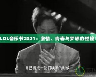 LOL音樂節(jié)2021：激情、青春與夢(mèng)想的碰撞！