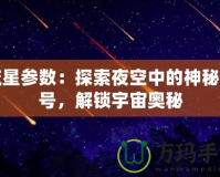 流星參數(shù)：探索夜空中的神秘信號(hào)，解鎖宇宙奧秘