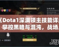 《Dota1深淵領(lǐng)主技能詳解：掌控黑暗與混沌，戰(zhàn)場上的終極力量》