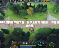 Dota2DPC官網(wǎng)客戶端下載：暢享全球電競盛宴，與你的戰(zhàn)隊(duì)并肩作戰(zhàn)