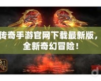 神鬼傳奇手游官網(wǎng)下載最新版，暢享全新奇幻冒險！