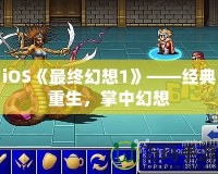 iOS《最終幻想1》——經(jīng)典重生，掌中幻想