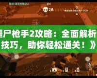 《僵尸槍手2攻略：全面解析游戲技巧，助你輕松通關(guān)！》