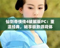 仙劍奇?zhèn)b傳4破解版PC：重溫經(jīng)典，暢享極致游戲體驗(yàn)！