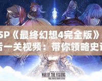 PSP《最終幻想4完全版》最后一關(guān)視頻：帶你領(lǐng)略史詩(shī)級(jí)戰(zhàn)斗與深情結(jié)局