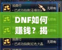 DNF如何賺錢？揭秘2024年最全賺錢攻略