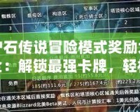 爐石傳說冒險模式獎勵大全：解鎖最強卡牌，輕松提高競技實力！