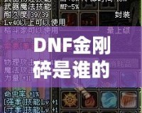 DNF金剛碎是誰的技能？探索金剛碎背后的強大力量與神秘魅力