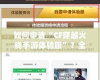 如何申請(qǐng)“CF穿越火線手游體驗(yàn)服”？全面指南來(lái)啦！