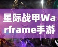 星際戰(zhàn)甲Warframe手游蘋果8P震撼體驗(yàn)，感受未來(lái)戰(zhàn)斗的無(wú)窮魅力！