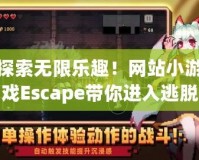 探索無限樂趣！網(wǎng)站小游戲Escape帶你進入逃脫冒險的新世界