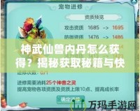 神武仙獸內(nèi)丹怎么獲得？揭秘獲取秘籍與快速提升戰(zhàn)力的秘密！