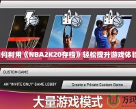 如何利用《NBA2K20存檔》輕松提升游戲體驗？