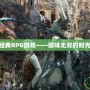 PS2經(jīng)典RPG游戲——回味無窮的時光之旅