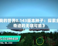 《我的世界0.143版本種子：探索全新奇跡的無(wú)限可能》