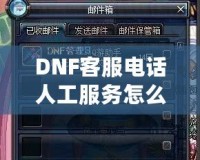 DNF客服電話人工服務(wù)怎么轉(zhuǎn)？教你輕松解決游戲問(wèn)題！