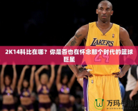 2K14科比在哪？你是否也在懷念那個時代的籃球巨星