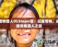 怪物獵人OLSteam版：征服怪物，成就傳奇獵人之路