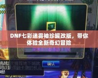 DNF七彩迷霧袖珍罐改版，帶你體驗全新奇幻冒險