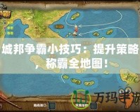 城邦爭(zhēng)霸小技巧：提升策略，稱霸全地圖！