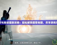 三界與地獄魔族攻略：輕松解鎖魔獸地圖，盡享游戲樂趣