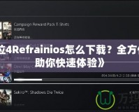 《鬼泣4Refrainios怎么下載？全方位指南助你快速體驗》