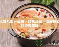 天龍八部一品粥：品味江湖，滋養(yǎng)身心的極致美味