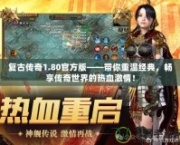 復古傳奇1.80官方版——帶你重溫經典，暢享傳奇世界的熱血激情！