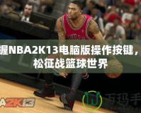 掌握NBA2K13電腦版操作按鍵，輕松征戰(zhàn)籃球世界