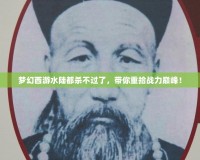 夢(mèng)幻西游水陸都?xì)⒉贿^了，帶你重拾戰(zhàn)力巔峰！