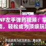 《DNF左手彈藥視頻：掌握新技能，輕松成為頂級(jí)玩家》